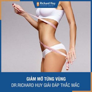 Giảm mỡ từng vùng là gì - Dr. Richard Huy giải đáp những vấn đề liên quan