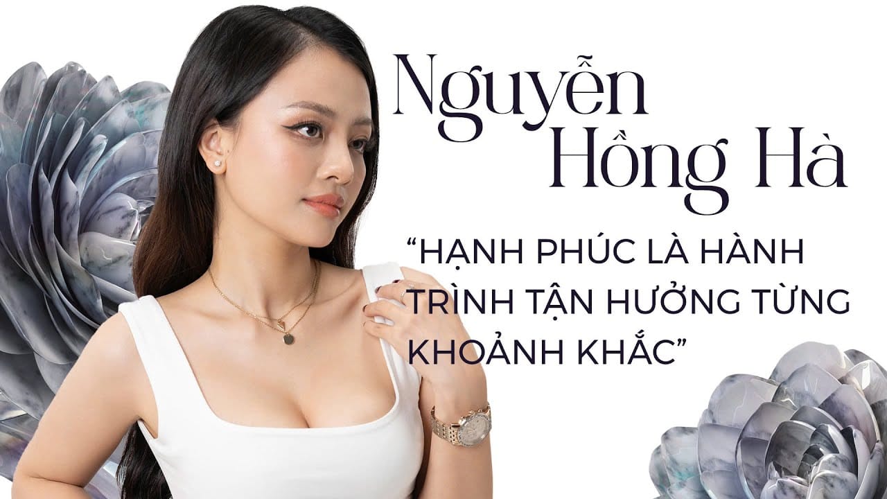 Nguyễn Hồng Hà: Hạnh phúc là hành trình tận hưởng từng khoảnh khắc
